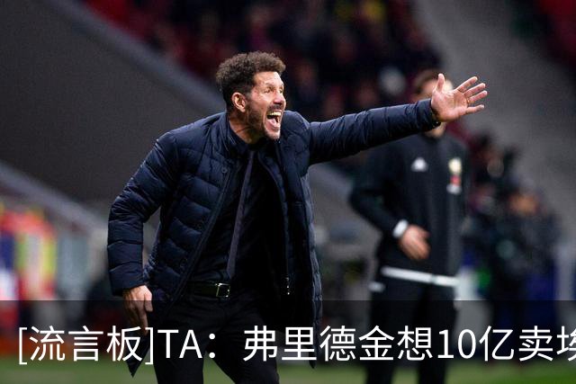 [流言板]TA：弗里德金想10亿卖埃弗顿；冬窗最多买个前锋+别的不投钱